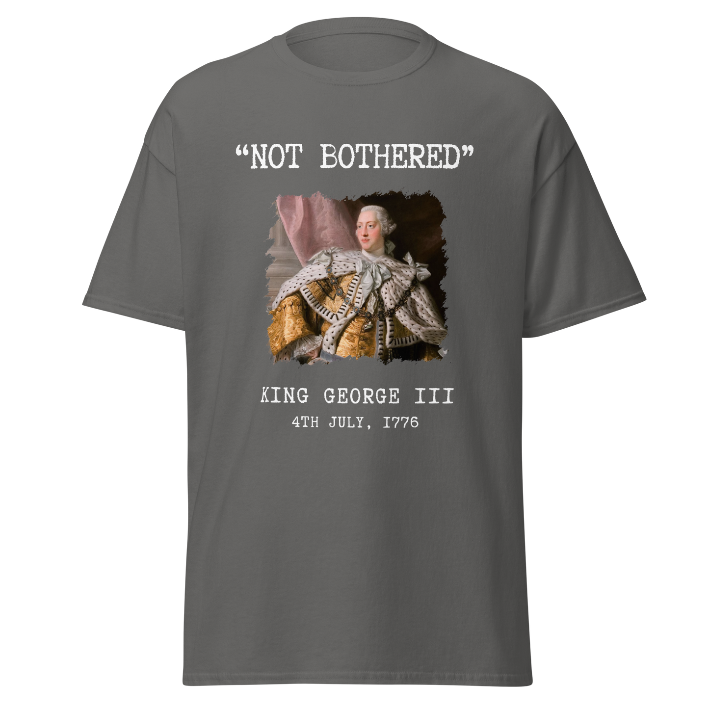 “Not Bothered” – King George III, July 4th 1776 T-Shirt