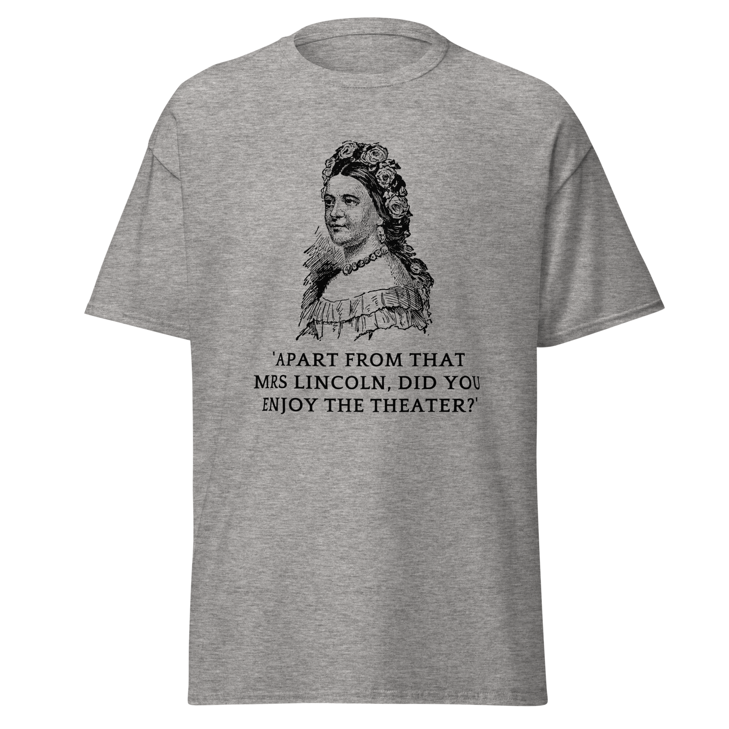Did You Enjoy the Theater, Mrs. Lincoln? T-Shirt