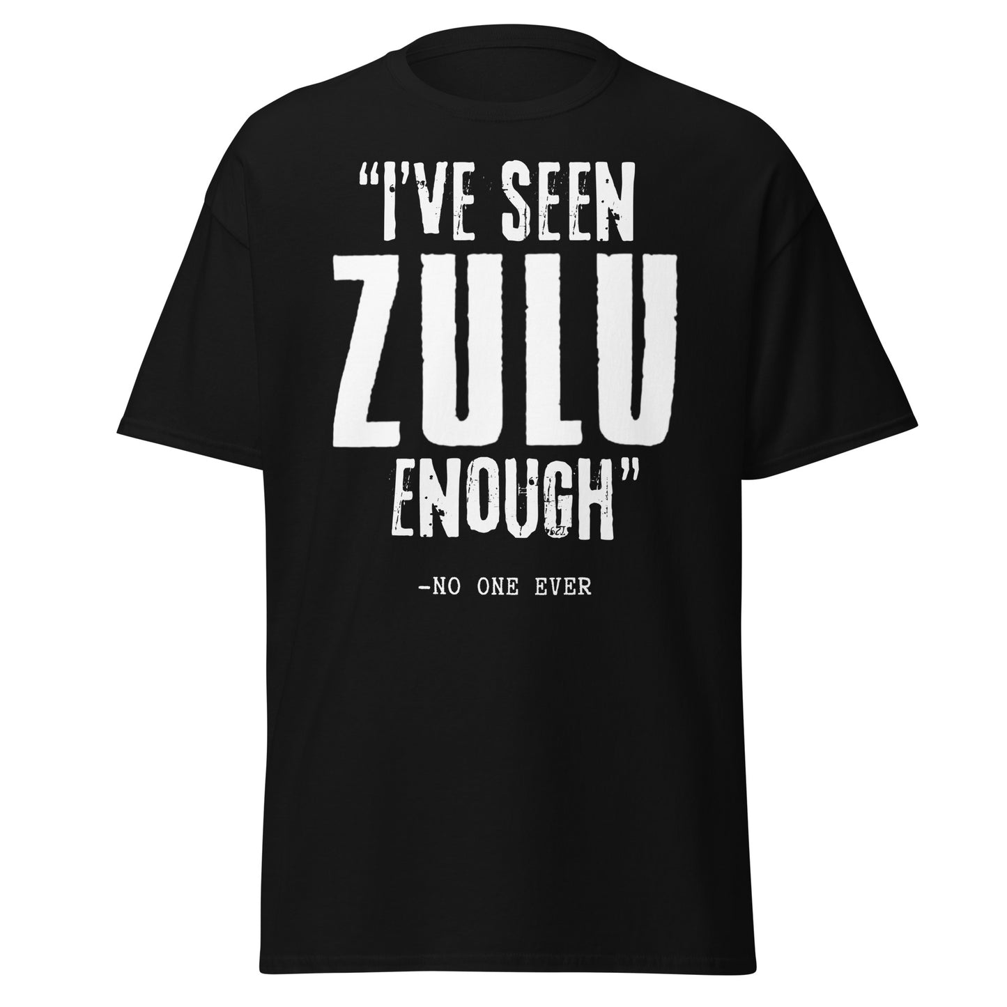 "I've Seen ZULU Enough" – No One Ever T-Shirt – Zulu Movie Fan T-Shirt