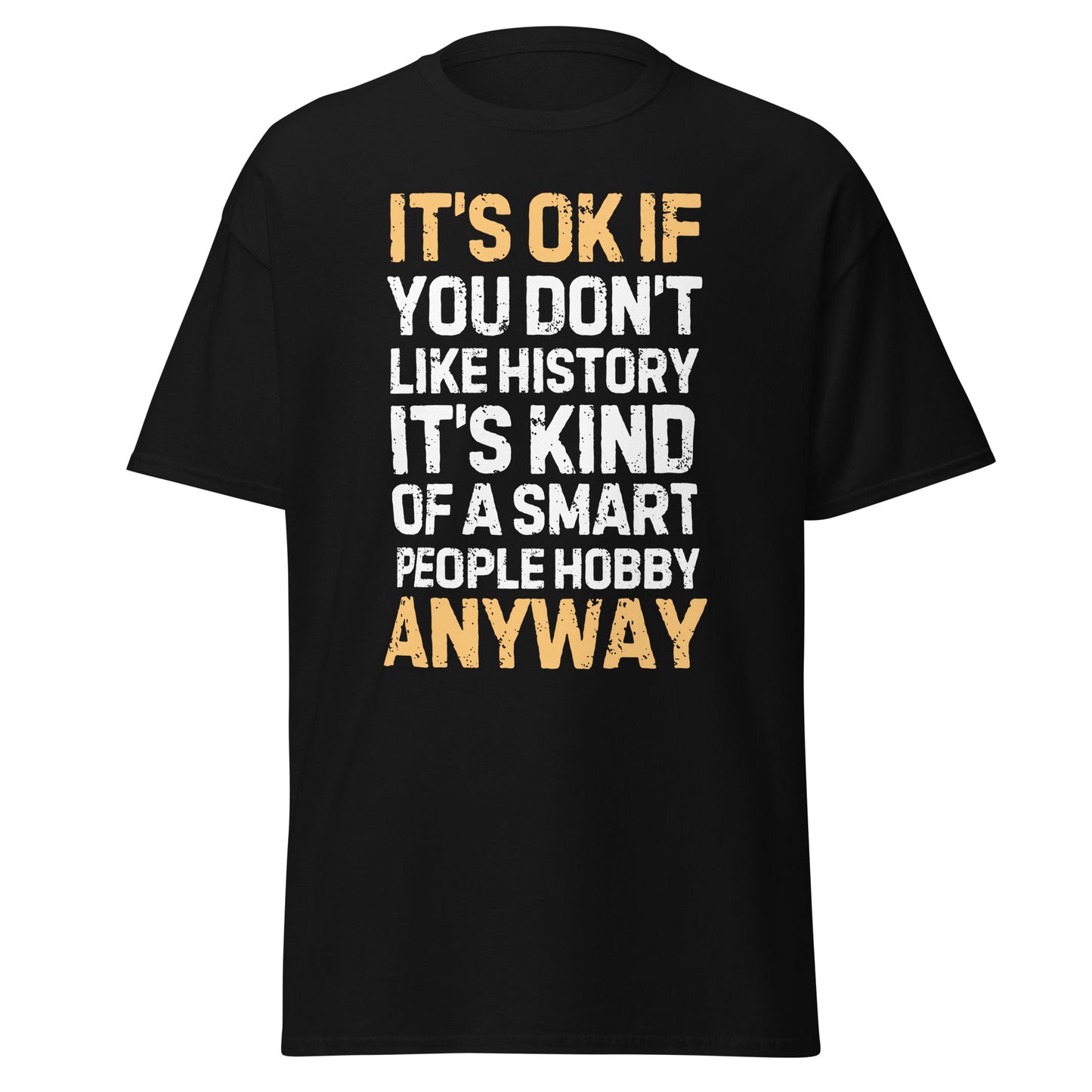 It’s OK If You Don’t Like History – Smart People Hobby T-Shirt