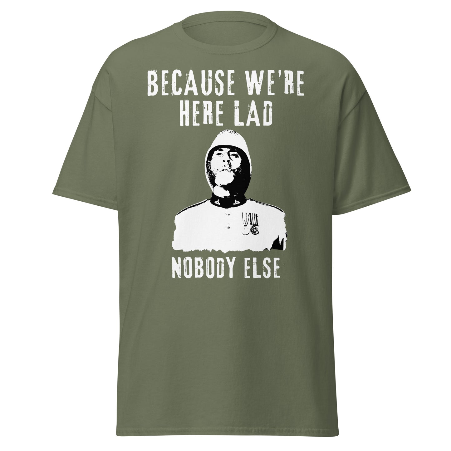 "Because We’re Here, Lad" – Zulu Movie Quote (Colour Sergeant Bourne) T-Shirt