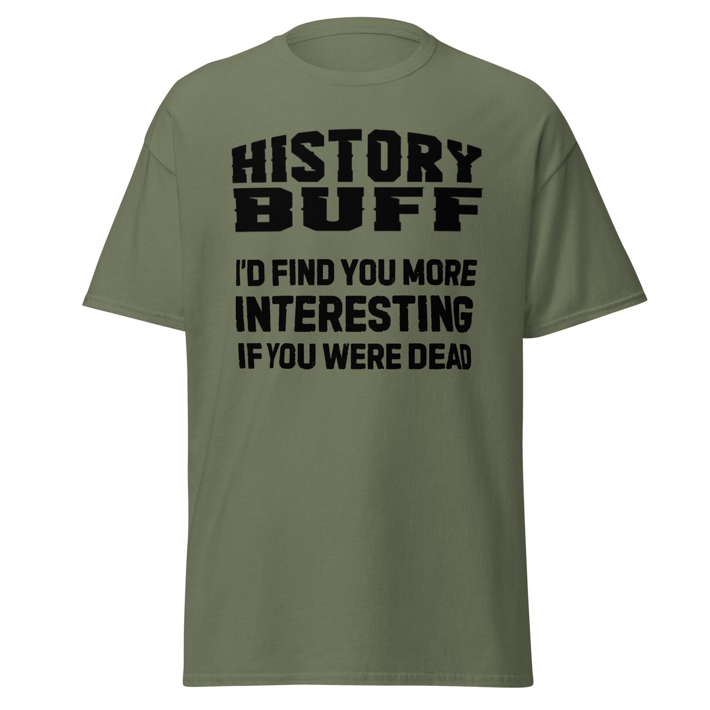 History Buff – I’d Find You More Interesting Dead (t-shirt)