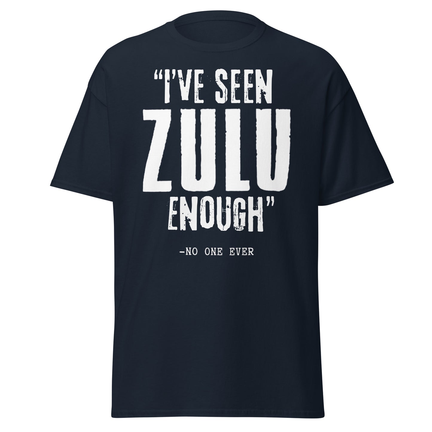 "I've Seen ZULU Enough" – No One Ever T-Shirt – Zulu Movie Fan T-Shirt