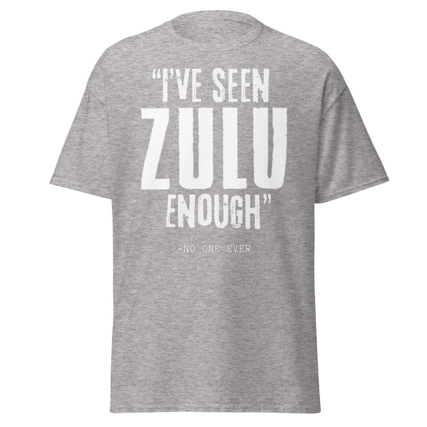 "I've Seen ZULU Enough" – No One Ever T-Shirt – Zulu Movie Fan T-Shirt