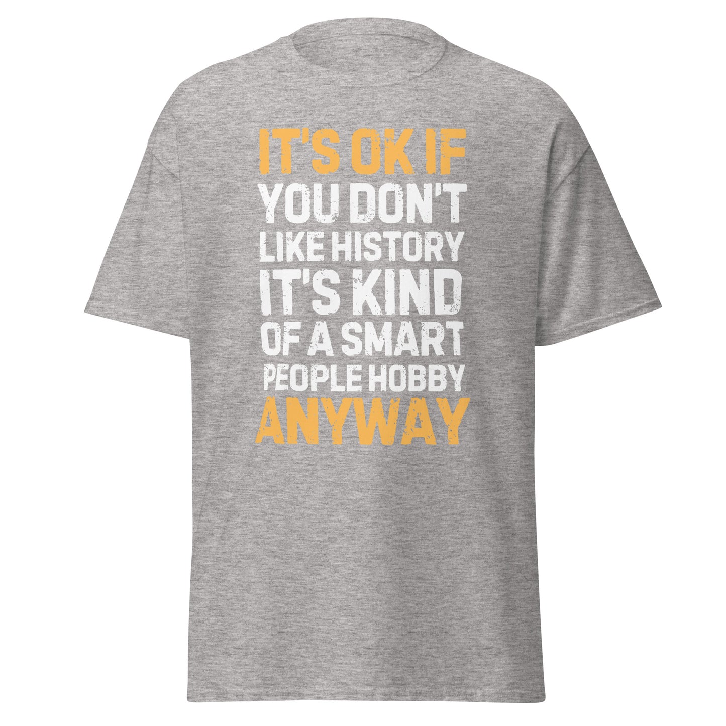 It’s OK If You Don’t Like History – Smart People Hobby T-Shirt