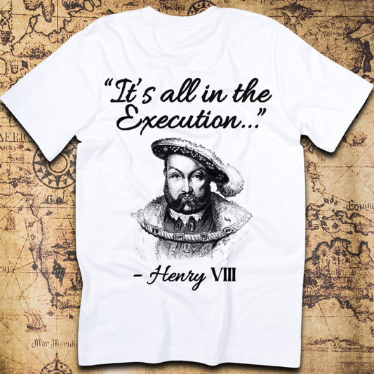 It’s All in the Execution – Henry VIII T-Shirt