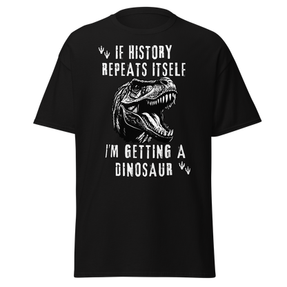 If History Repeats, I'm Getting A Dinosaur (t-shirt)