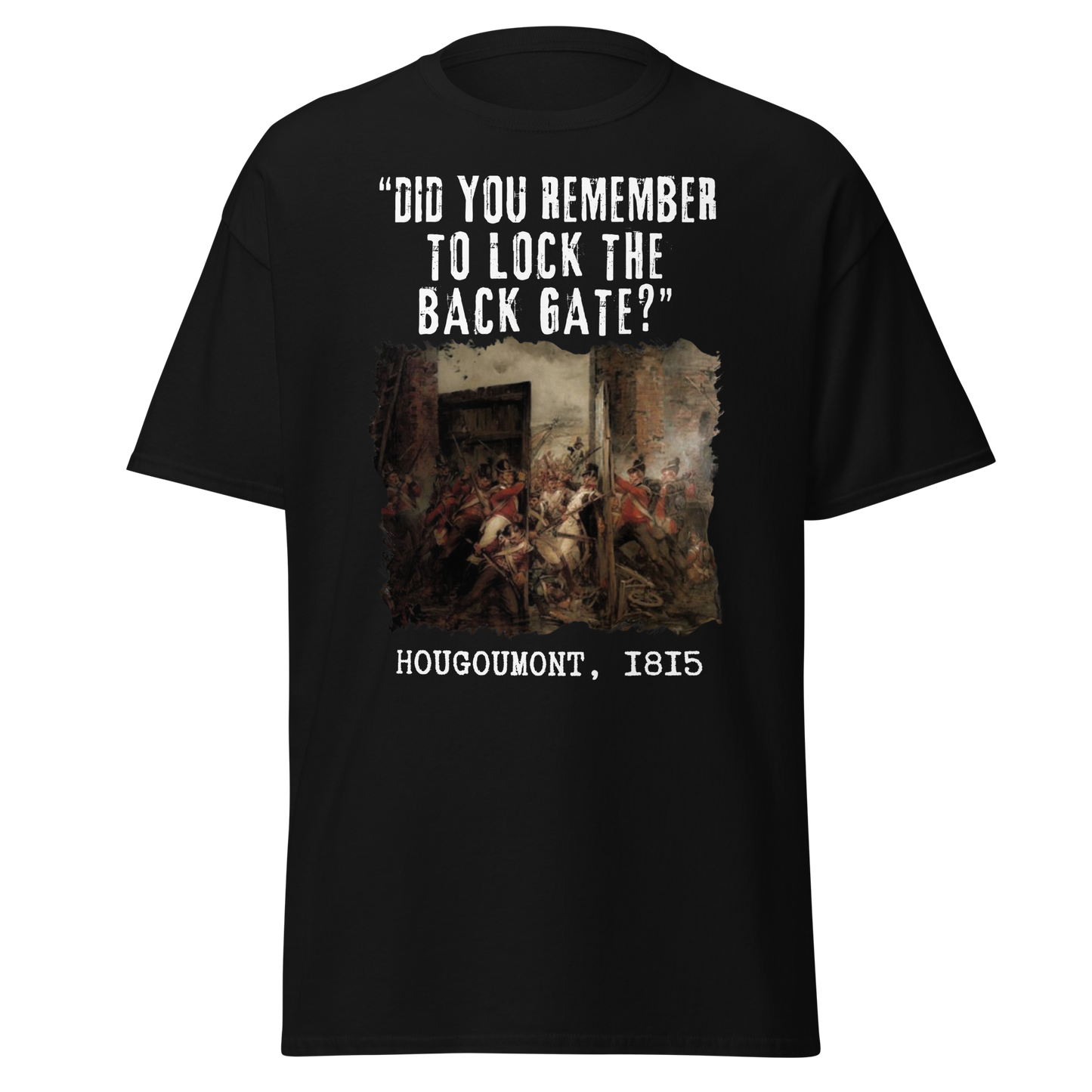 Did You Remember To Lock The Back Gate? - Hougoumont (t-shirt)