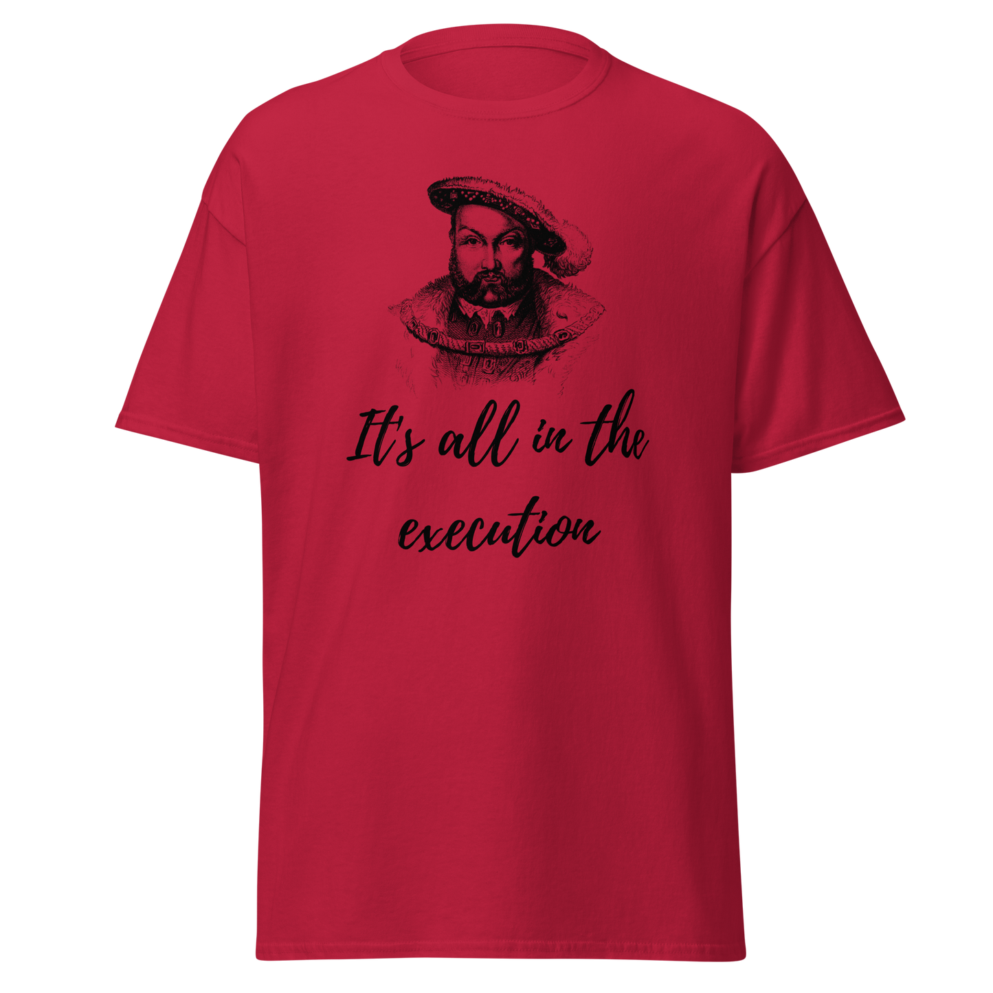 It's All In The Execution - Henry VIII (t-shirt)