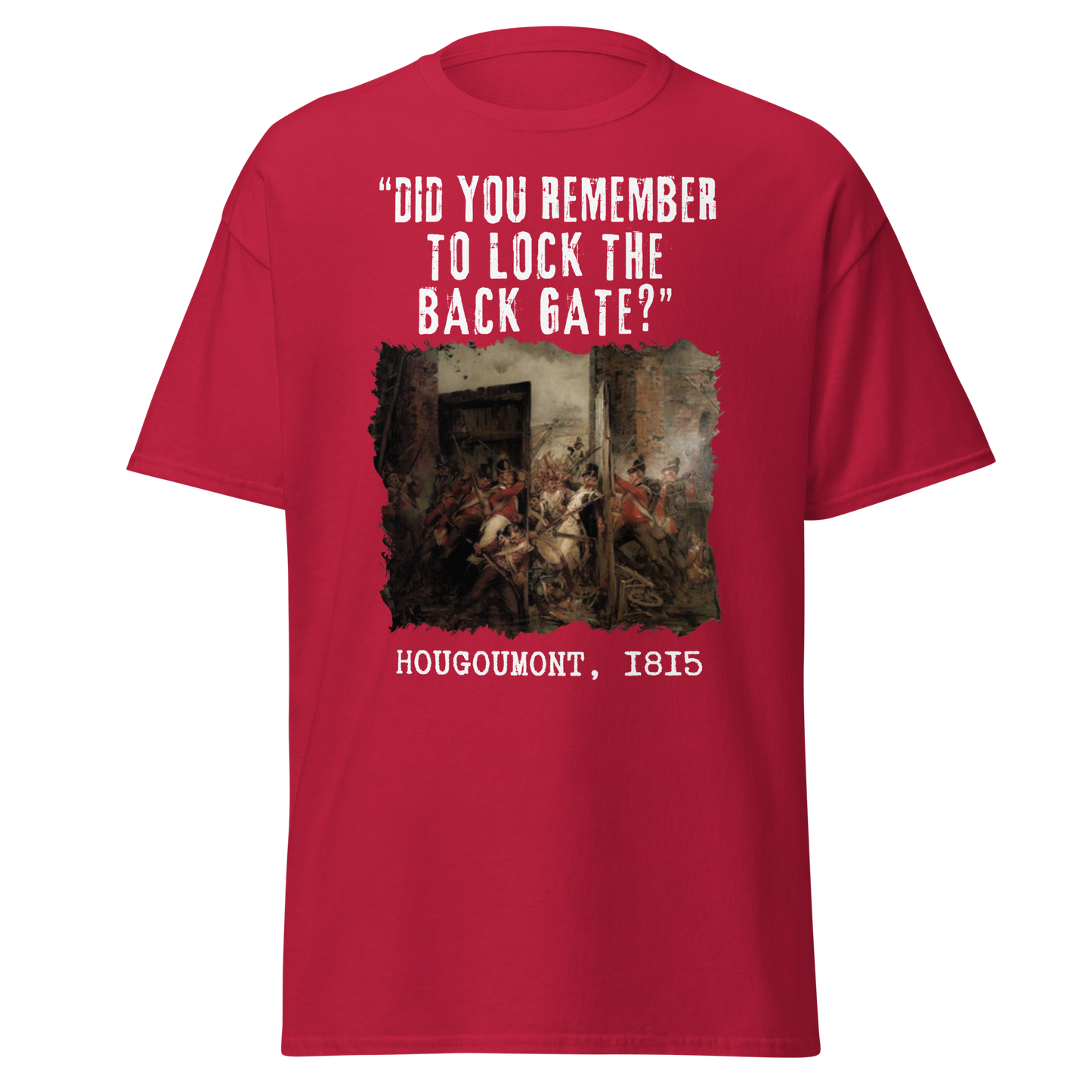 Did You Remember To Lock The Back Gate? - Hougoumont (t-shirt)