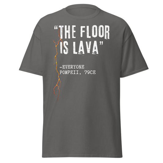 "The Floor Is Lava" - Everyone, Pompeii (t-shirt)