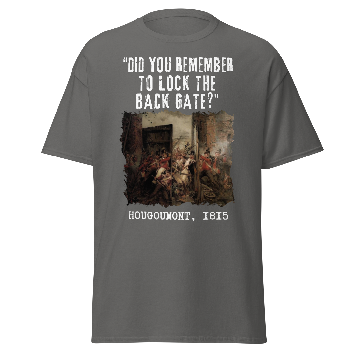 Did You Remember To Lock The Back Gate? - Hougoumont (t-shirt)