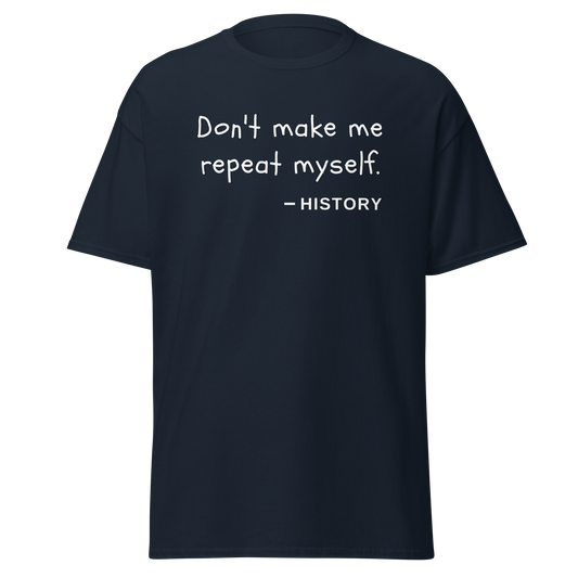 "Don't make me repeat myself" - History (t-shirt)