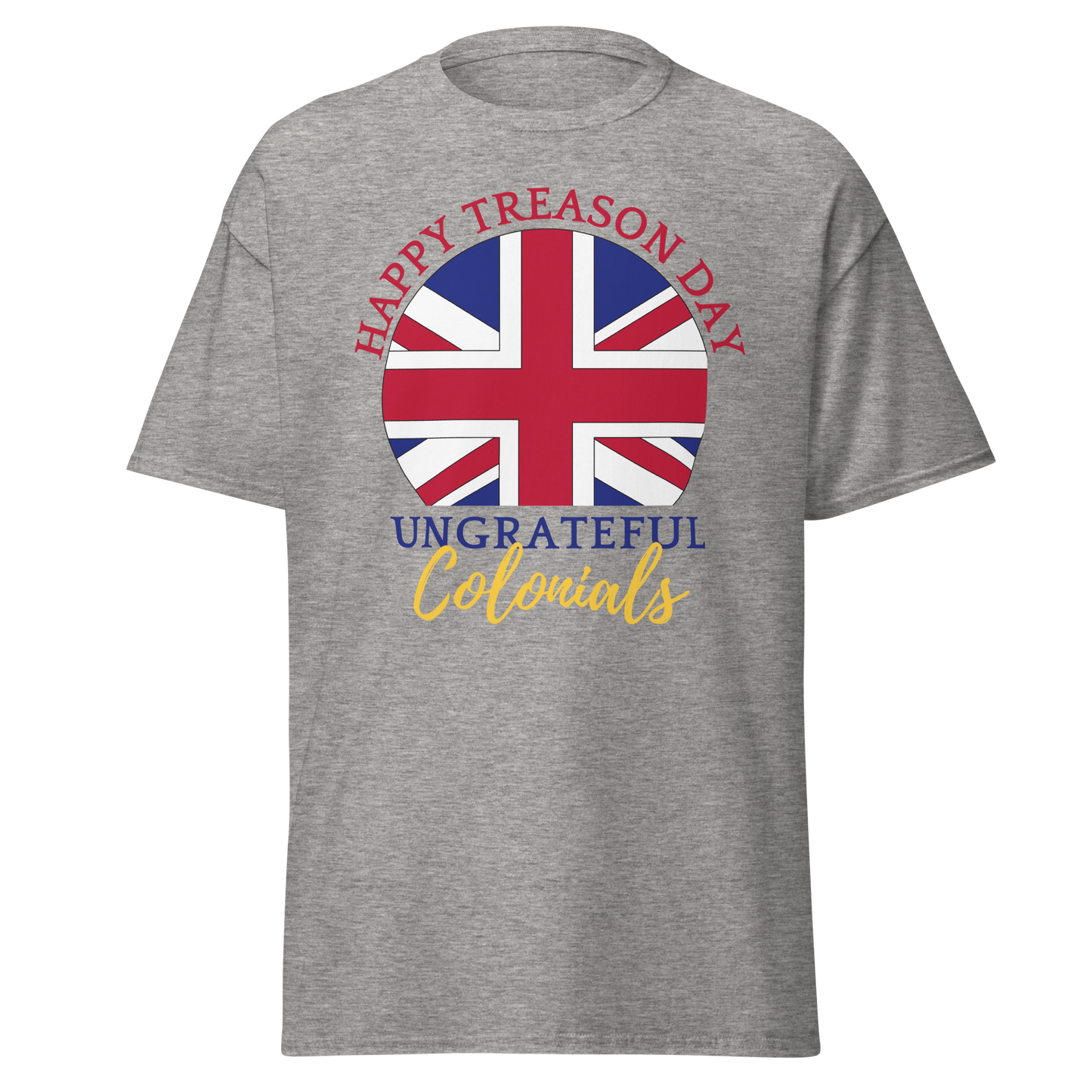 Happy Treason Day, Ungrateful Colonials (t-shirt)