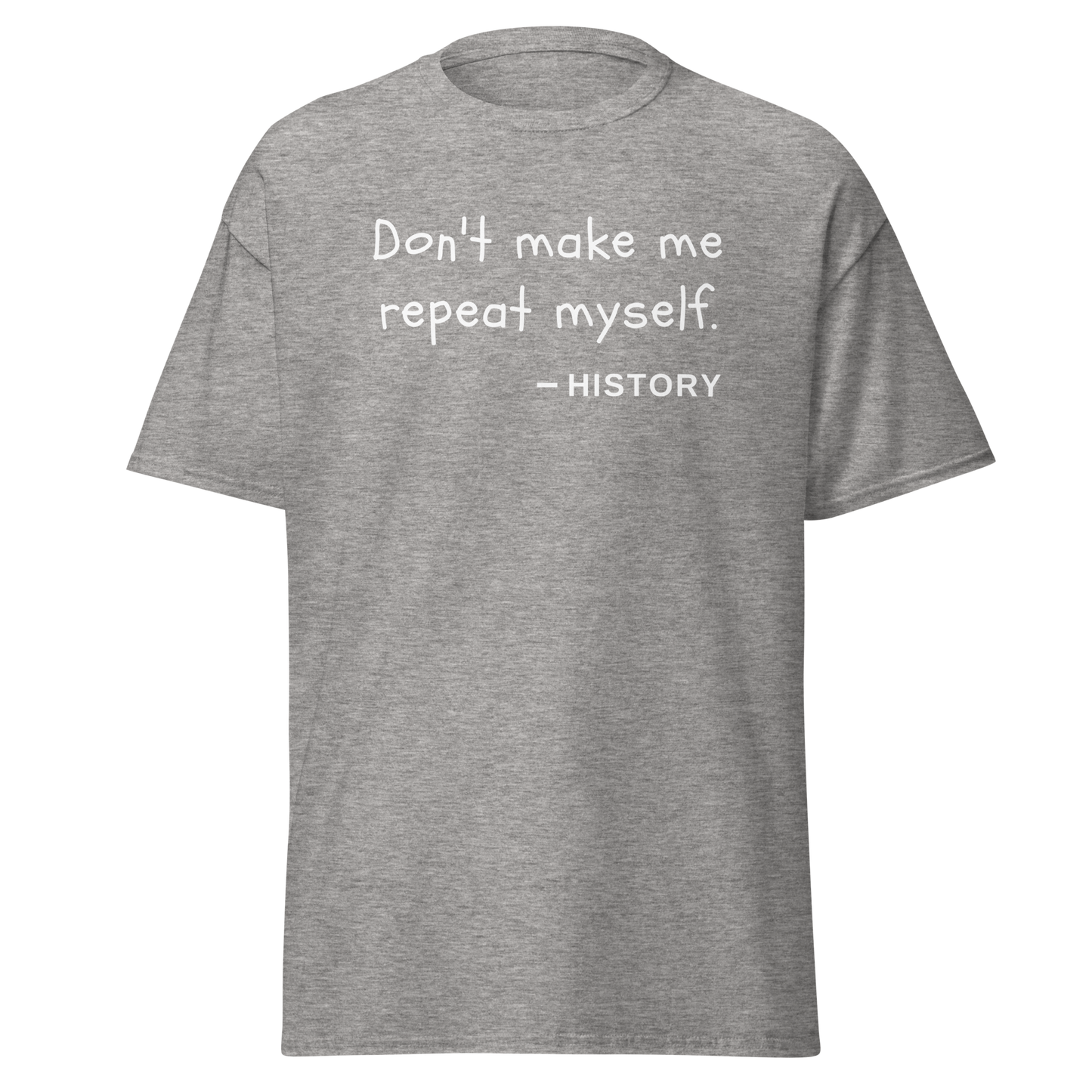 "Don't make me repeat myself" - History (t-shirt)