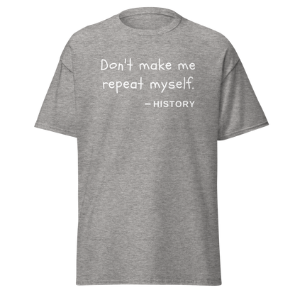 "Don't make me repeat myself" - History (t-shirt)