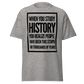 When You Study History... (t-shirt)