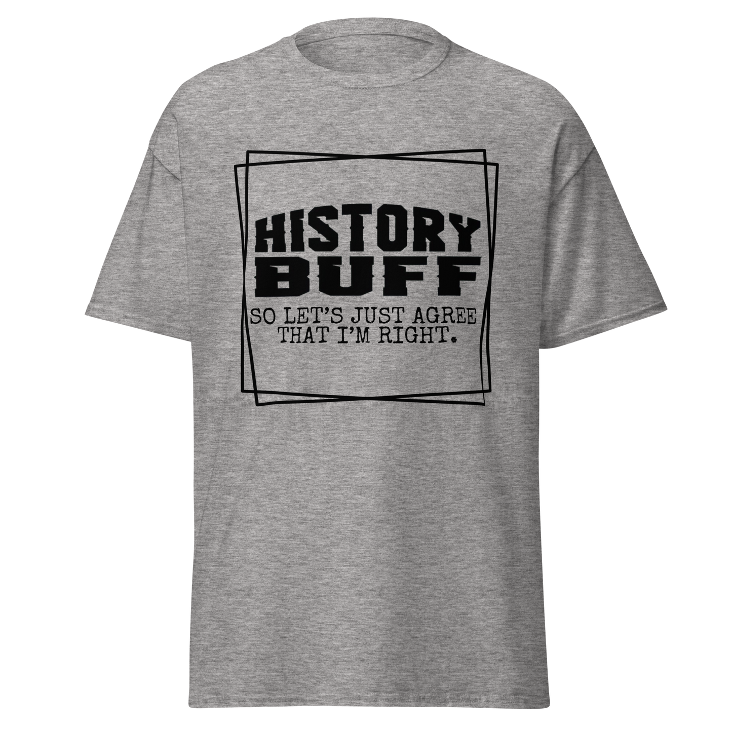 History Buff, Lets Just Agree That I'm Right (t-shirt)