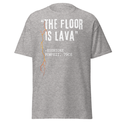 "The Floor Is Lava" - Everyone, Pompeii (t-shirt)