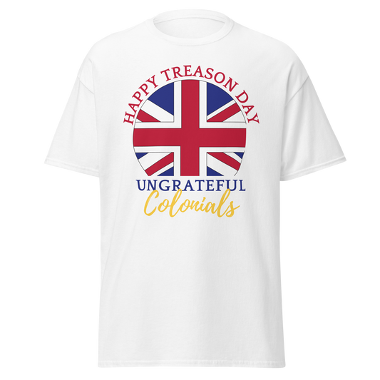 Happy Treason Day, Ungrateful Colonials (t-shirt)