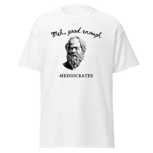 "Meh, good enough" - Mediocrates (t-shirt)