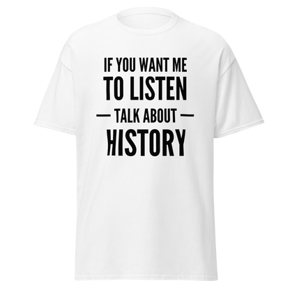 If You Want Me to Listen, Talk About History T-Shirt