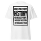 When You Study History... (t-shirt)