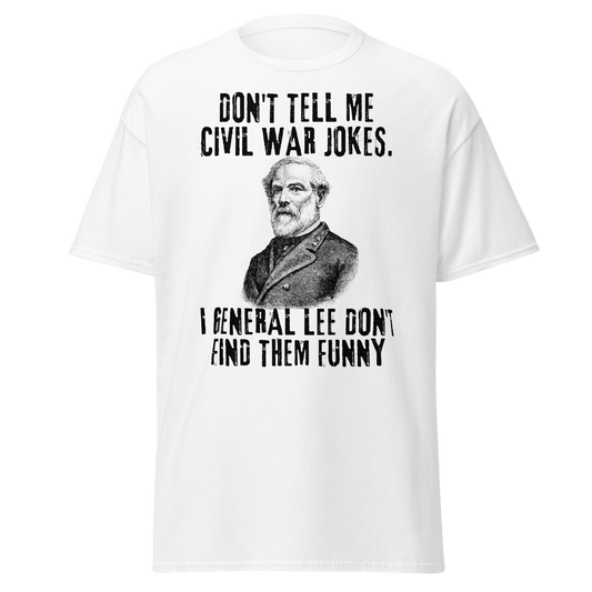 Don't Tell Me Civil War Jokes - General Lee (t-shirt)