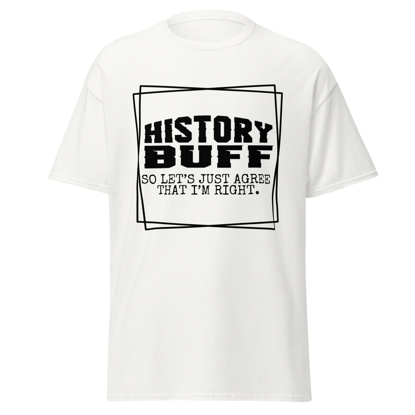 History Buff, Lets Just Agree That I'm Right (t-shirt)