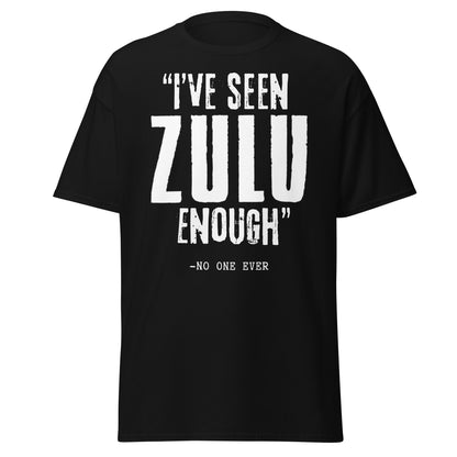 "I've Seen ZULU Enough" - No One Ever (t-shirt)