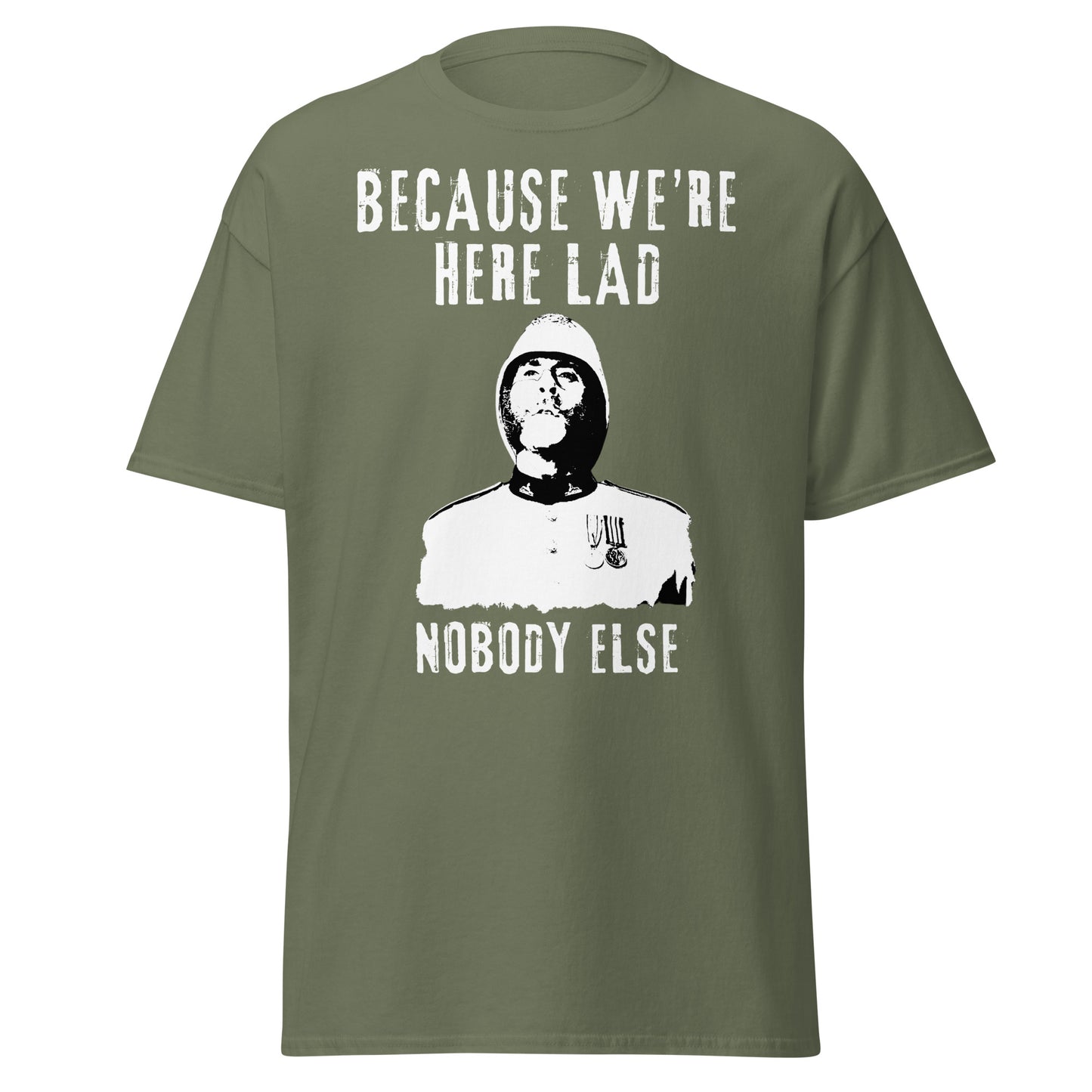 "Because We're Here Lad, Nobody Else" (t-shirt)