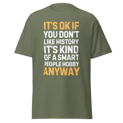 It’s OK If You Don’t Like History – Smart People Hobby T-Shirt