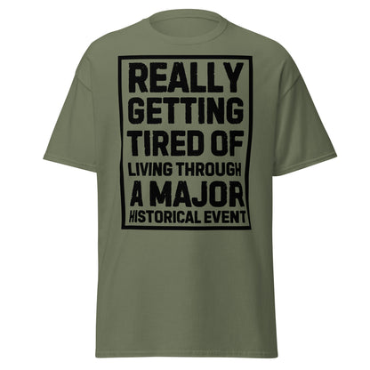 Really Getting Tired of Living Through a Major Historical Event T-Shirt