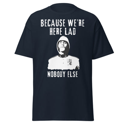"Because We’re Here, Lad" – Zulu Movie Quote (Colour Sergeant Bourne) T-Shirt