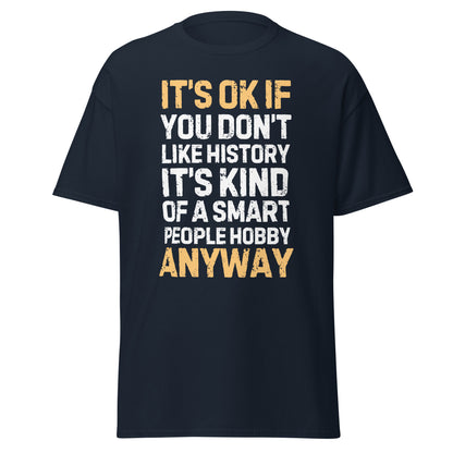 It’s OK If You Don’t Like History – Smart People Hobby T-Shirt