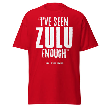 "I've Seen ZULU Enough" – No One Ever T-Shirt – Zulu Movie Fan T-Shirt