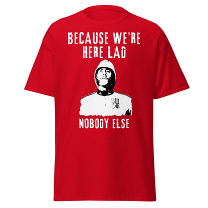 "Because We’re Here, Lad" – Zulu Movie Quote (Colour Sergeant Bourne) T-Shirt