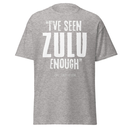 "I've Seen ZULU Enough" – No One Ever T-Shirt – Zulu Movie Fan T-Shirt