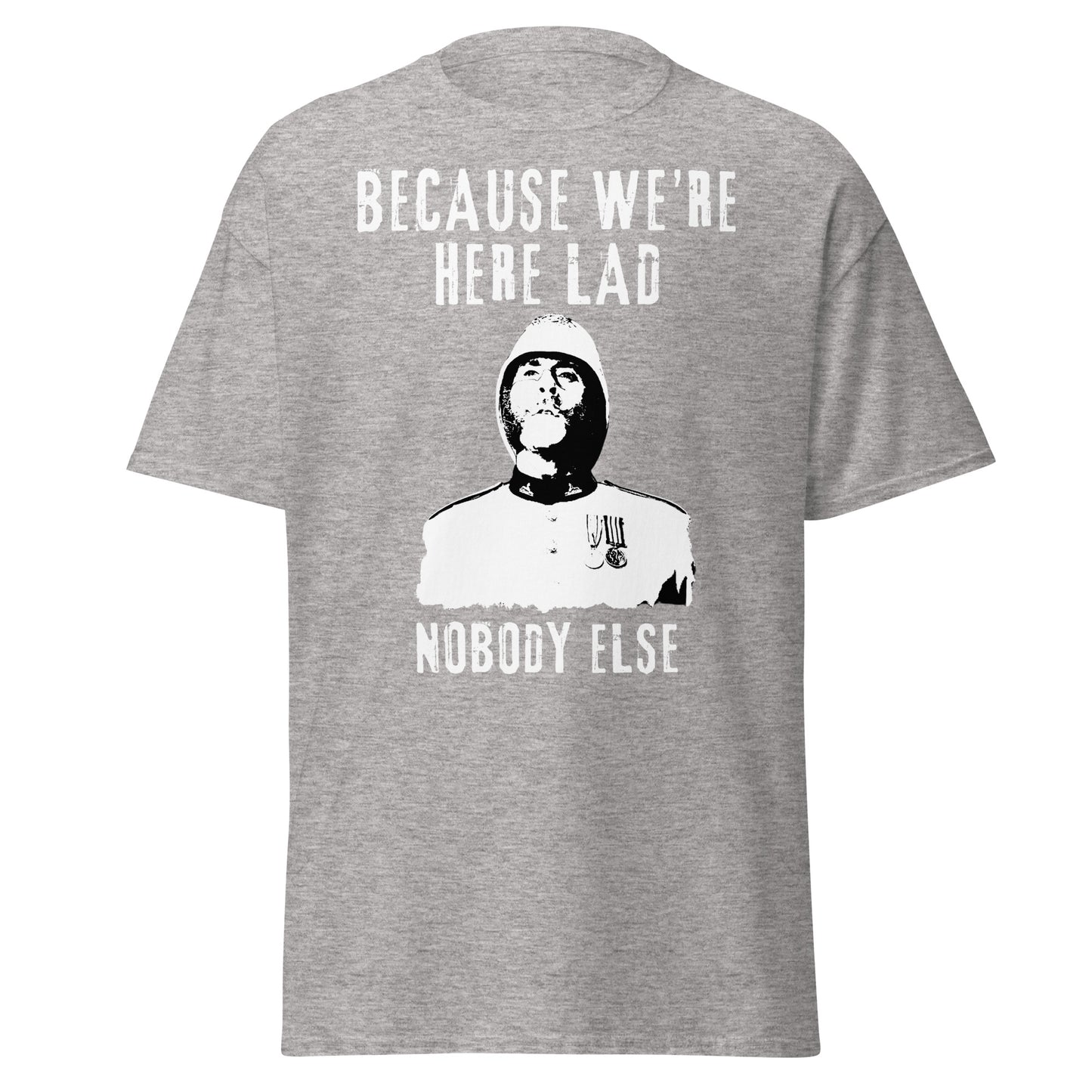 "Because We're Here Lad, Nobody Else" (t-shirt)