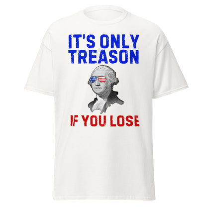 It's Only Treason If You Lose - George Washington T-Shirt