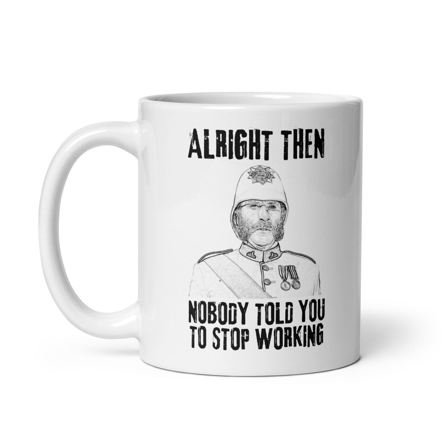 Alright Then, Nobody Told You To Stop Working (White mug)