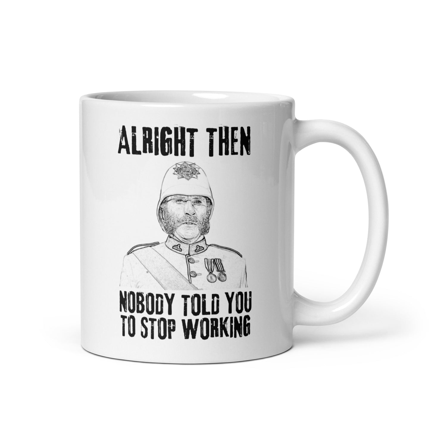 Alright Then, Nobody Told You To Stop Working (White mug)