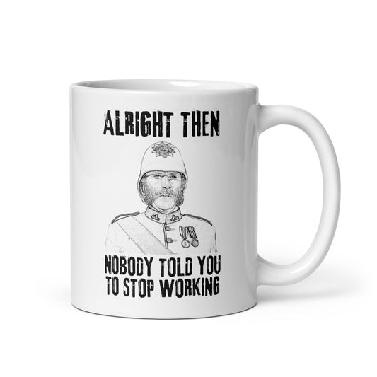 Alright Then, Nobody Told You To Stop Working (White mug)