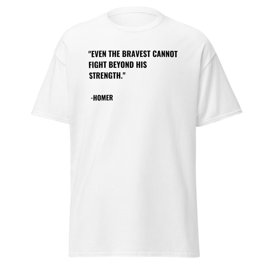 "Even The Bravest Cannot Fight Beyond His Strength" - Homer (t-shirt)